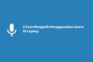 2 Cara Mengetik Menggunakan Suara Di Laptop Paling Mudah