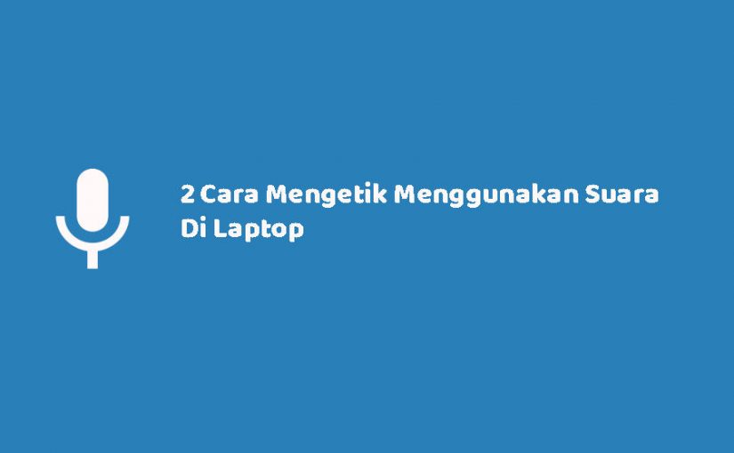 Cara Mengetik Menggunakan Suara Di Laptop