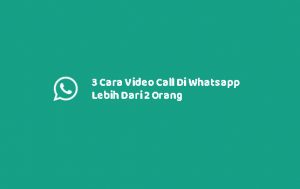 3 Cara Video Call Di Whatsapp Lebih Dari 2 Orang