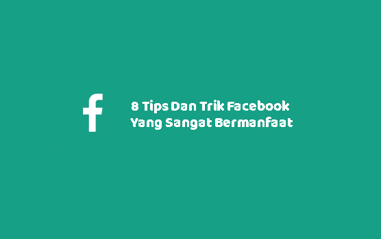 8 Tips Dan Trik Facebook Yang Sangat Bermanfaat