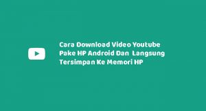 Cara Download Video Youtube Pake HP Android Dan  Langsung Tersimpan Ke Memori HP