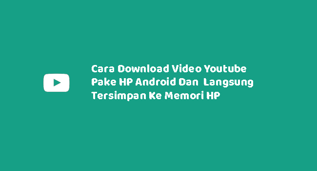 Cara Download Video Youtube Pake HP Android Dan Langsung Tersimpan Ke Memori HP