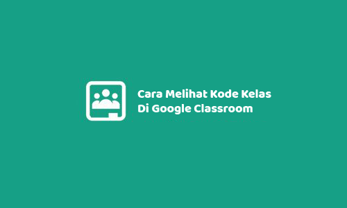 Cara Melihat Kode Kelas Di Google Classroom