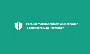 3 Cara Mematikan Windows Defender