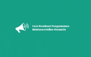 Cara Membuat Pengumuman Kelulusan Online Otomatis