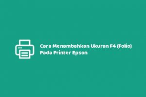 Cara Menambahkan Ukuran F4 (Folio) Pada Printer Epson