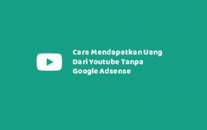3 Cara Mendapatkan Uang Dari Youtube Tanpa Google Adsense