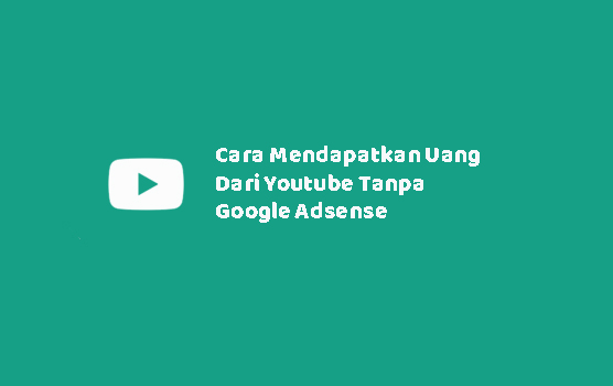 Cara Mendapatkan Uang Dari Youtube Tanpa Google Adsense