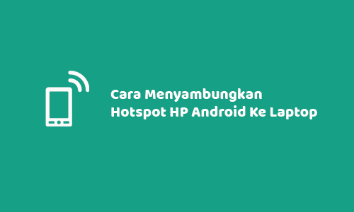 Cara Menyambungkan Hotspot HP Android Ke Laptop