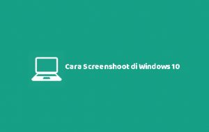 3 Cara Screenshoot di Windows 10 Anti Ribet