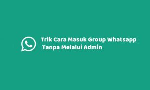 Trik Cara Masuk Group Whatsapp Tanpa Melalui Admin