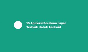 10 Aplikasi Perekam Layar Terbaik Untuk Android