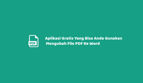 Aplikasi Gratis Yang Bisa Anda Gunakan Mengubah File PDF Ke Word