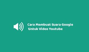 Cara Membuat Suara Google Untuk Video Youtube Tanpa Aplikasi
