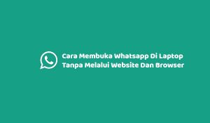 Cara Membuka Whatsapp Di Laptop Tanpa Melalui Website Dan Browser