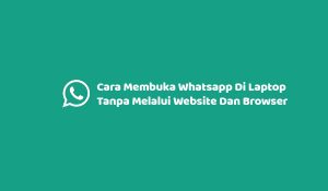 Cara Membuka Whatsapp Di Laptop Tanpa Melalui Website Dan Browser
