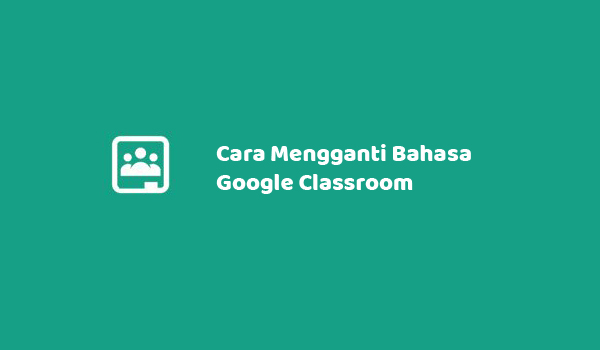 Cara Mengganti Bahasa Di Google Classroom