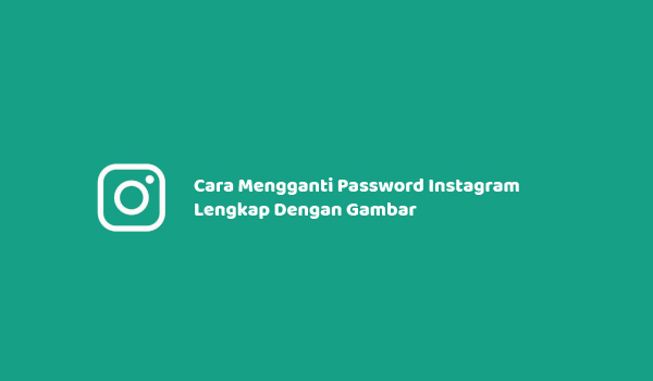 Cara Mengganti Password Instagram Lengkap Dengan Gambar