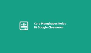 Cara Menghapus Kelas Di Google Classroom Sementara Dan Permanen
