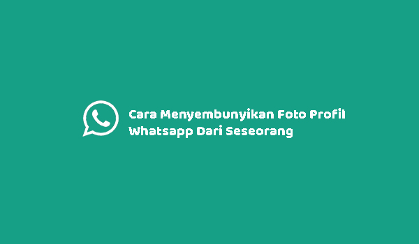 Cara Menyembunyikan Foto Profil Whatsapp Dari Seseorang Dan Semua Orang