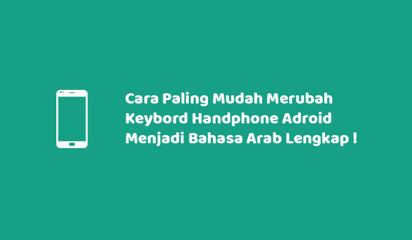 Cara Paling Mudah Merubah Keybord Handphone Adroid Menjadi Bahasa Arab Lengkap !