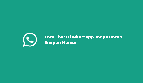 Cara Chat Di Whatsapp Tanpa Harus Simpan Nomer