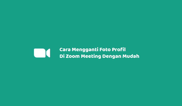 Cara Mengganti Foto Profil Di Zoom Meeting Dengan Mudah