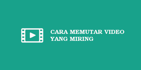 Cara Memutar Video Yang Miring Di HP