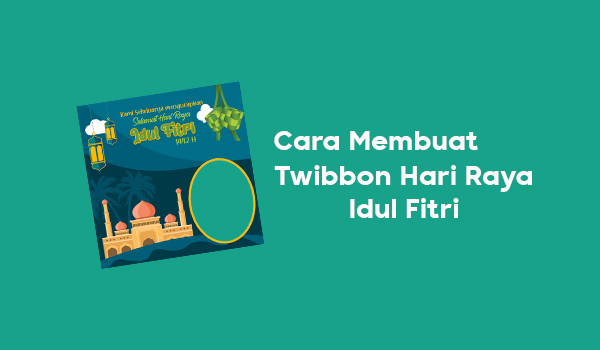 Cara Membuat Twibbon Hari Raya Idul Fitri 2021 Sendiri