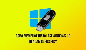 Cara Membuat Instalasi Windows 10 Dengan Rufus 2021