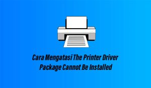 Cara Mengatasi The Printer Driver Package Cannot Be Installed Pada Printer Epson