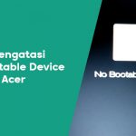 Cara Mengatasi No Bootable Device Laptop Acer, Dijamin Berhasil !