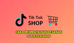 Cara Membatalkan Pesanan Di Tiktok Shop Yang Sudah Dibayar