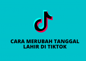 Cara Merubah Tanggal Lahir Di Tiktok Dengan Mudah