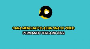 Cara Menghapus Akun Snack Video Permanen Terbaru 2022