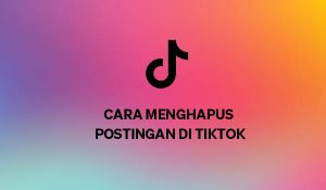 Cara Menghapus Postingan di TikTok
