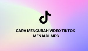 Cara Mengubah Video Tiktok Menjadi MP3