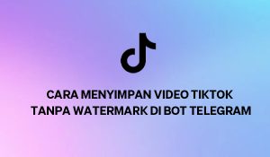 Cara Menyimpan Video TikTok tanpa Watermark di Bot Telegram