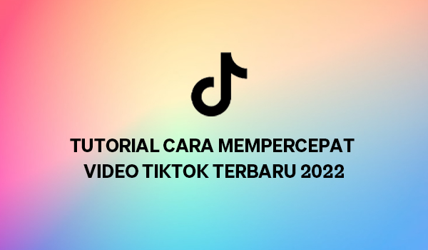 Tutorial Cara Mempercepat Video Tiktok Terbaru 2022